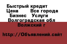 Быстрый кредит 48H › Цена ­ 1 - Все города Бизнес » Услуги   . Волгоградская обл.,Волжский г.